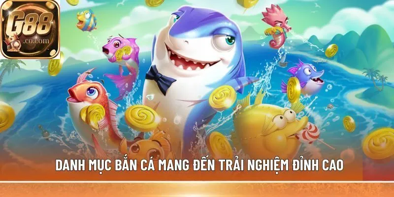 Danh mục bắn cá mang đến trải nghiệm đỉnh cao