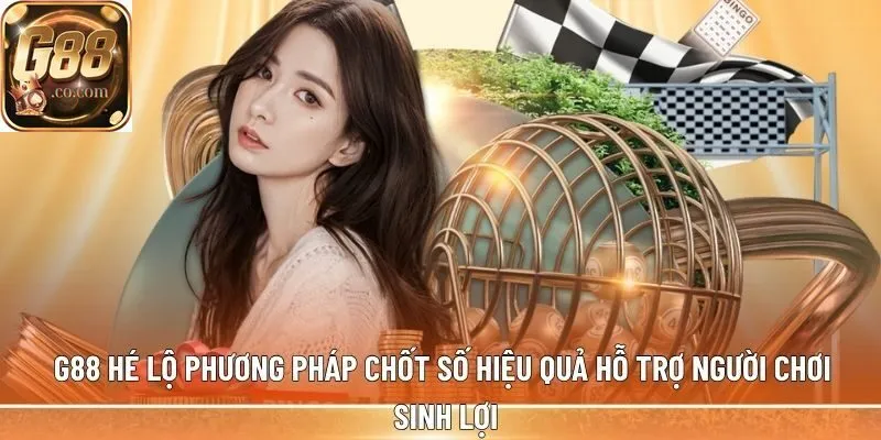 G88 hé lộ phương pháp chốt số hiệu quả hỗ trợ người chơi sinh lợi