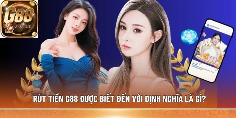 Rút tiền G88 được biết đến với định nghĩa là gì?